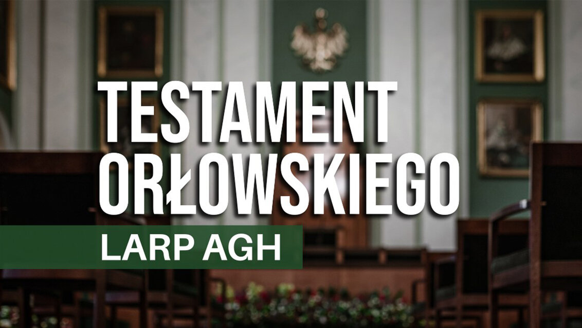 Na pierwszym planie widnieje napis: Testament Orłowskiego, LARP AGH. na drugim planie widzimy zdjęcie Auli AGH. Aula ma biało zielone sciany, widzimy także stalle w kolorze ciemnego drewna.